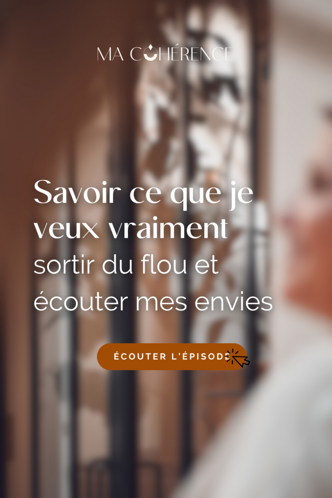 savoir ce que je veux vraiment sortir du flou et écouter mes envies